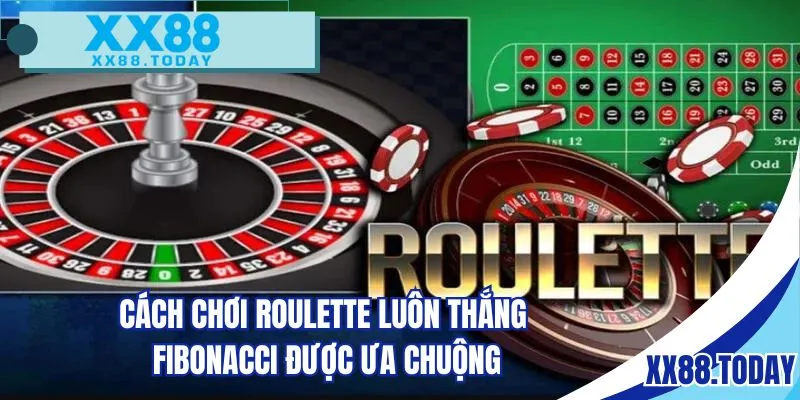 Cách chơi Roulette luôn thắng Fibonacci được ưa chuộng
