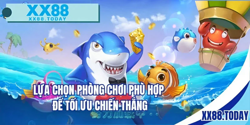 Lựa chọn phòng chơi phù hợp để tối ưu chiến thắng